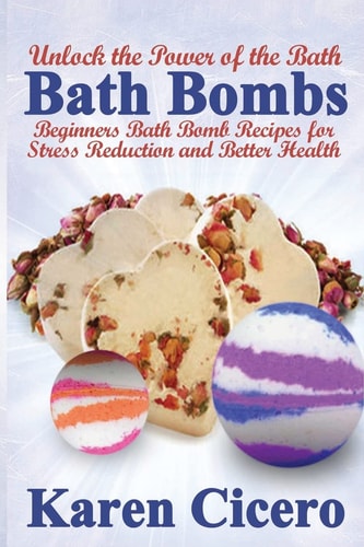Bath Bombs: Beginners Bath Bomb Recipes for Stress Reduction and Better Health Unlock the Power of the Bath