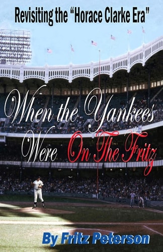 When the Yankees Were on the Fritz Revisiting the Horace Clarke Years.