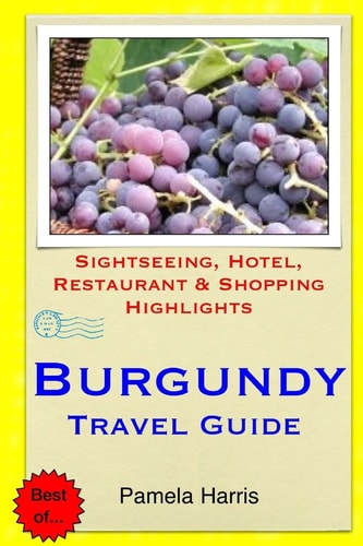 Burgundy Travel Guide Sightseeing, Hotel, Restaurant and Shopping Highlights