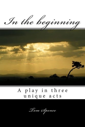 In the Beginning A Play in Three Unique Acts
