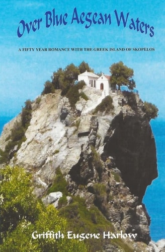 Over Blue Aegean Waters A Fifty Year Romance with the Greek Island of Skopelos