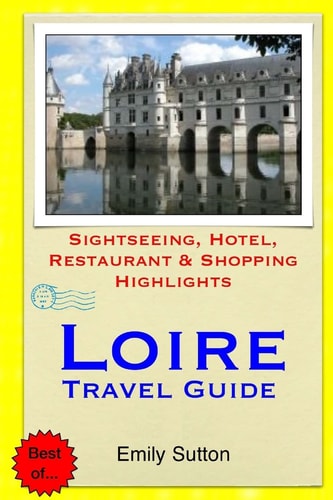 Loire Travel Guide Sightseeing, Hotel, Restaurant and Shopping Highlights
