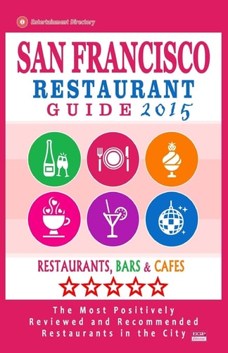 San Francisco Restaurant Guide 2015 Best Rated Restaurants in San Francisco - 500 Restaurants, Bars and Cafés Recommended for Visitors, 2015.