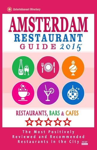 Amsterdam Restaurant Guide 2015 Best Rated Restaurants in Amsterdam - 500 Restaurants, Bars and Cafés Recommended for Visitors, 2015.