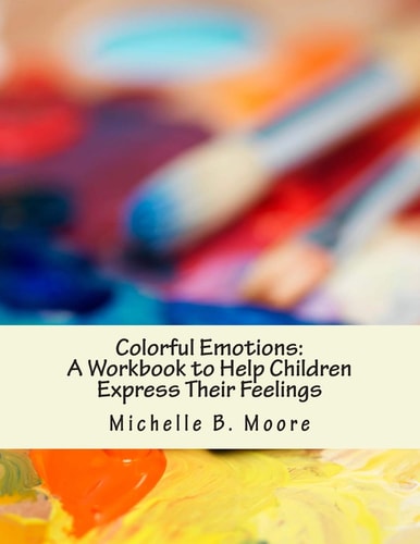 Colorful Emotions A Workbook to Help Children Express Their Feelings