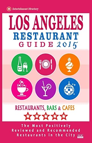 Los Angeles Restaurant Guide 2015 Best Rated Restaurants in Los Angeles - 500 Restaurants, Bars and Cafés Recommended for Visitors, 2015.