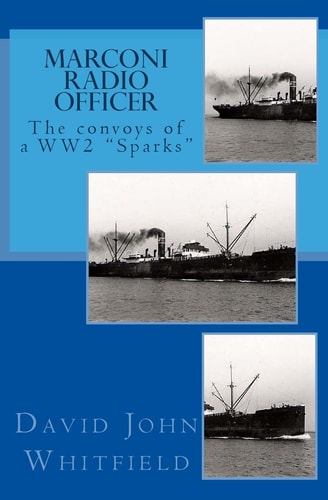 Marconi Radio Officer The Convoys of a WW2 "Sparks"