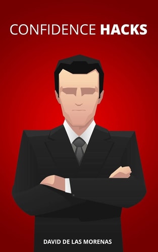 Confidence Hacks 24 Simple Habits and Techniques to Get Out of Your Head and Be More Confident