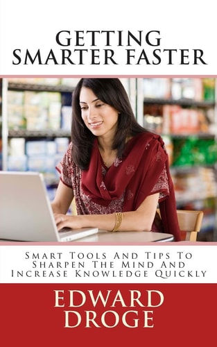 Getting Smarter Faster Smart Tools And Tips To Sharpen The Mind And Increase Knowledge Quickly