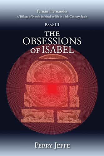 The Obsessions of Isabel A Trilogy of Novels Inspired by Life in 15th Century Spain: Book III