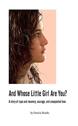 And Whose Little Girl Are You? A Story of Rape and Recovery, Courage, and Unexpected Love