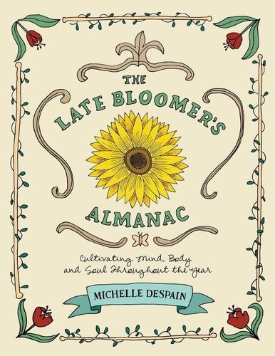 The Late Bloomer's Almanac Cultivating Mind, Body and Soul Throughout the Year