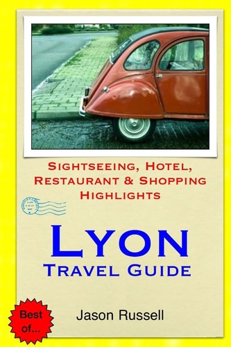 Lyon Travel Guide Sightseeing, Hotel, Restaurant and Shopping Highlights