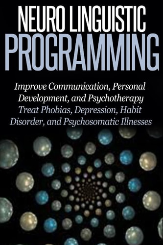 Neuro Linguistic Programming Improve Communication, Personal Development and Psychotherapy