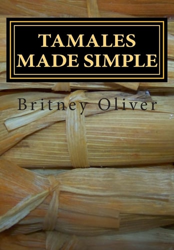 Tamales Made Simple Step by Step Way to Make Tamales