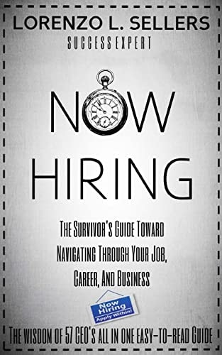 Now Hiring The Survivor's Guide Toward Navigating Through Your Job, Career, And Business
