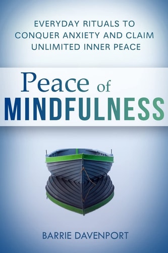 Peace of Mindfulness Everyday Rituals to Conquer Anxiety and Claim Unlimited Inner Peace