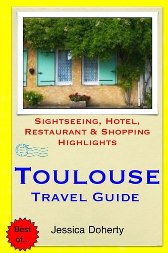 Toulouse Travel Guide Sightseeing, Hotel, Restaurant and Shopping Highlights