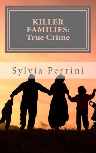 Killer Families:: True Crime Murder by Dads, Moms, Kids and Spouses