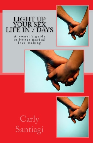 Light Up Your Sex Life in 7 Days A Woman's Guide to Better Marital Love-Making