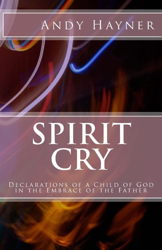 Spirit Cry Declarations of a Child of God in the Embrace of the Father