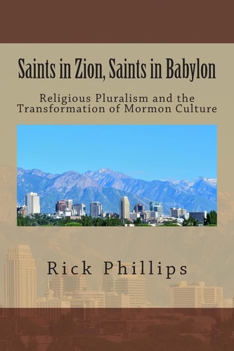 Saints in Zion, Saints in Babylon Religious Pluralism and the Transformation of Mormon Culture