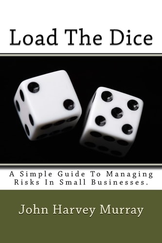 Load the Dice A Simple Guide to Managing Risks in Small Businesses