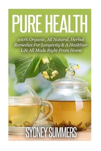 Pure Health 100% Organic, All Natural, Herbal Remedies for Longevity and a Healthier Life All Made Right from Home