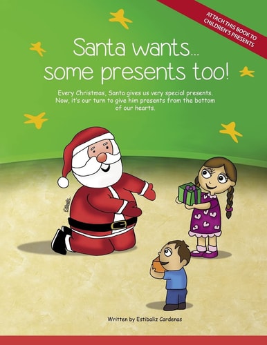 Santa Wants... Some Presents Too! Every Christmas, Santa Gives Us Very Special Presents. Now, It's Our Turn to Give Him Presents from the Bottom of Our Hearts.