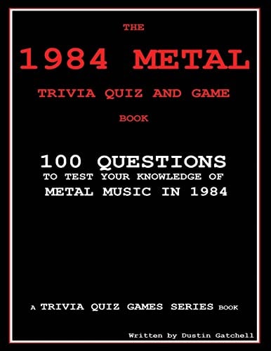 The 1984 Metal Trivia Quiz and Game Book 100 Questions to Test Your Knowledge of Metal Music In 1984