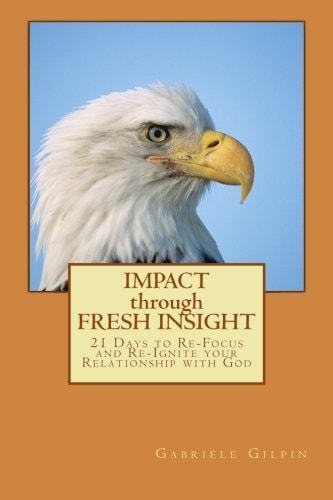 IMPACT Through FRESH INSIGHT 21 Days to Re-Focus and Re-Ignite Your Relationship with God