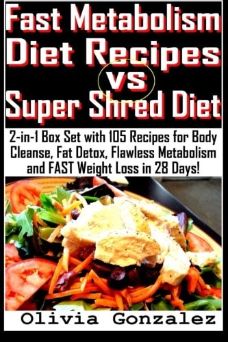 Fast Metabolism Diet Recipes Vs. Super Shred Diet 2-In-1 Box Set with 105 Recipes for Body Cleanse, Fat Detox, Flawless Metabolism and FAST Weight Loss in 28 Days!
