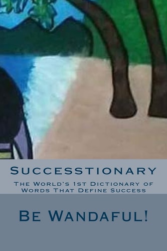 Successtionary The World's 1st Dictionary of Words That Define Success