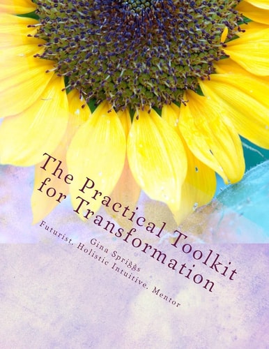 The Practical Tool-Kit for Transformation A Guide to Creating Lasting Change with Your Natural Gifts