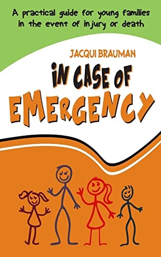 In Case of Emergency A Practical Guide for Young Families in the Event of Injury Or Death