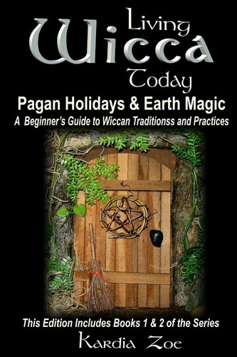 Living Wicca Today Pagan Holidays & Earth Magic A Beginner's Guide to Traditions and Practices