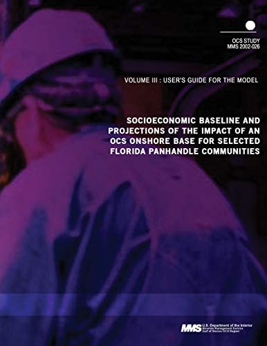 Socioeconomic Baseline and Projections of the Impact of an OCS Onshore Base for Selected Florida Panhandle Communities Volume 3 User's Guide for the Model