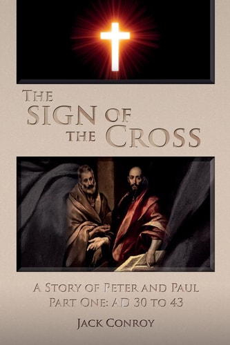 The Sign of the Cross A Story of Peter and Paul Part One: AD 30 To 43