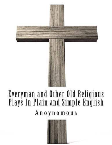 Everyman and Other Old Religious Plays In Plain and Simple English