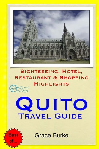 Quito Travel Guide Sightseeing, Hotel, Restaurant and Shopping Highlights