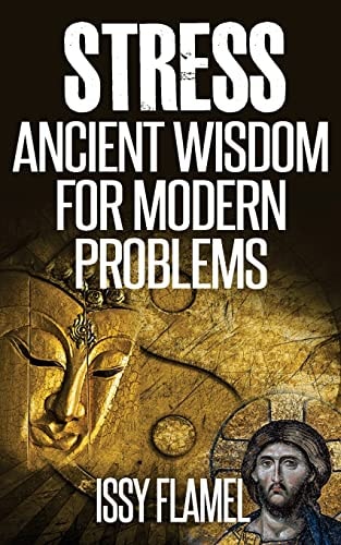 Stress - Ancient Wisdom for Modern Problems A Short and Simple Guide to Relieving Stress and Healing Anxiety
