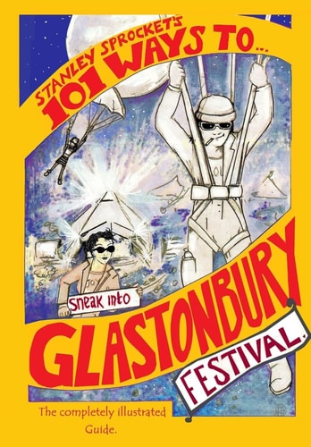 101 Ways To Sneak Into Glastonbury Festival The 2015 Fully Illustrated Edition
