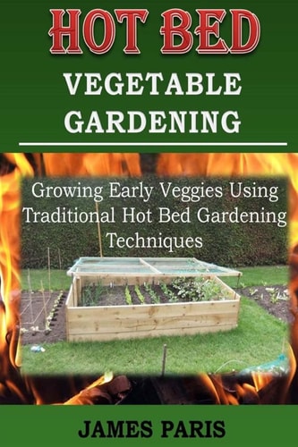 Hot Bed Vegetable Gardening Growing Early Veggies Using Traditional Hot Bed Gardening Techniques
