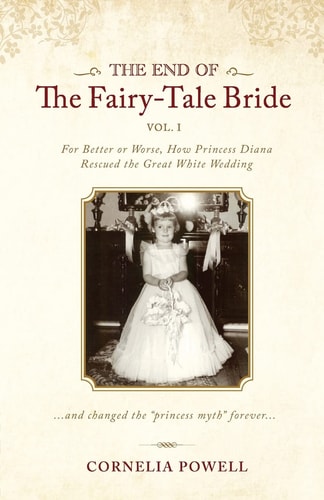 The End of the Fairy-tale Bride For better or worse, how Princess Diana rescued the great white wedding ... and changed the "princess myth" forever ...
