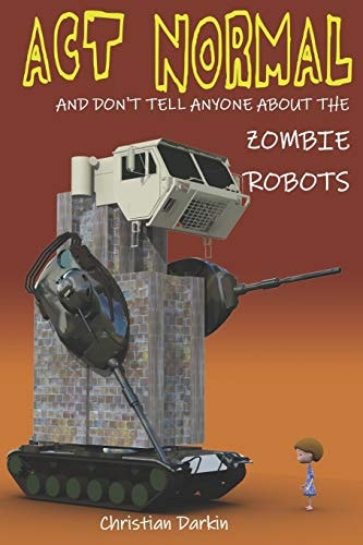 Act Normal and Don't Tell Anyone about the Zombie Robots Read It Yourself Chapter Book for Ages 6+