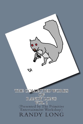 The Collected Works of Randy Long Vol. 1 (Presented by The Primitive Entertainment Workshop)