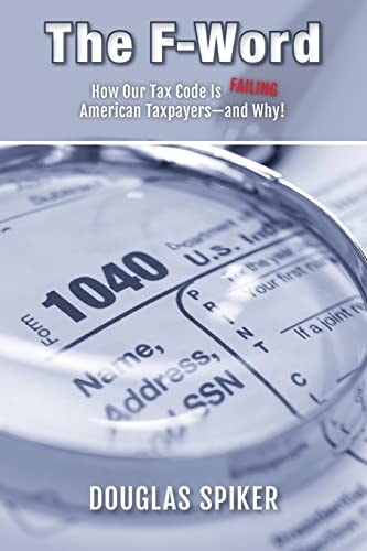 The F-Word How Our Tax Code Is Failing American Taxpayers-And Why!