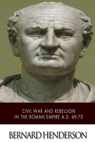Civil War and Rebellion in the Roman Empire A. D. 69-70