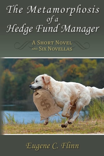 The Metamorphosis of a Hedge Fund Manager A Short Novel and Six Novellas