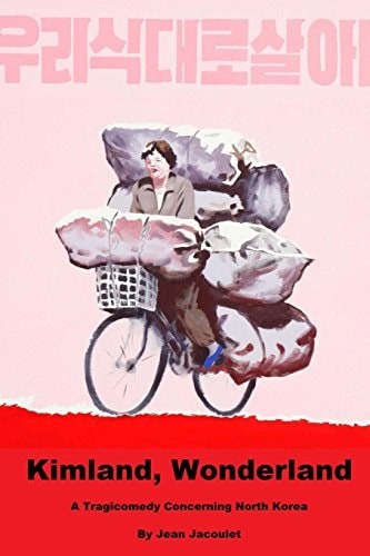 Kimland, Wonderland A Tragicomedy Concerning North Korea